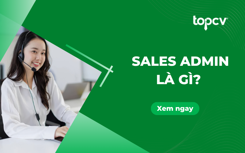 Sales Admin là gì? Giải đáp chi tiết mọi thắc về nghề Sales Admin